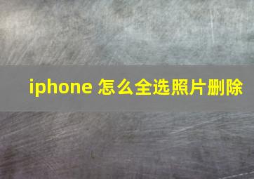 iphone 怎么全选照片删除